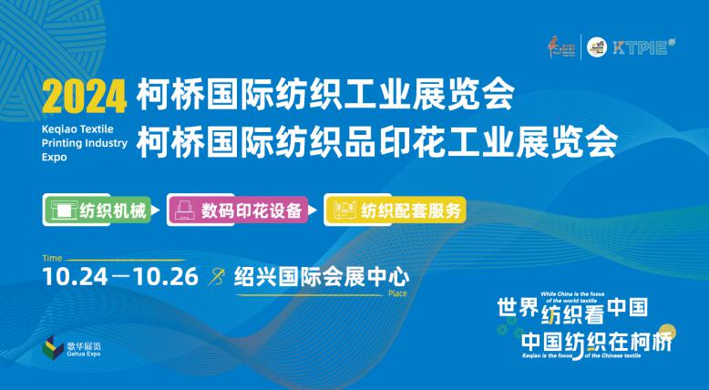 抢占纺织业先机，2024柯桥纺机及印花工业展10月热力接棒，开启顶流产品大赏